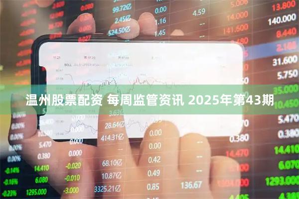 温州股票配资 每周监管资讯 2025年第43期