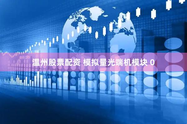 温州股票配资 模拟量光端机模块 0